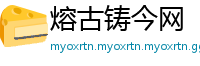 熔古铸今网